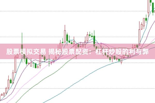 股票模拟交易 揭秘股票配资：杠杆炒股的利与弊