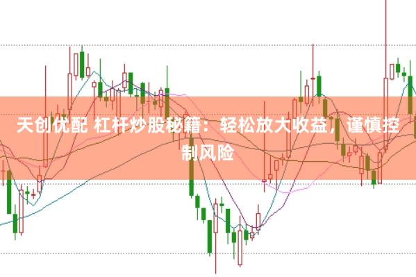 天创优配 杠杆炒股秘籍：轻松放大收益，谨慎控制风险