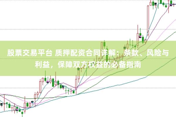 股票交易平台 质押配资合同详解：条款、风险与利益，保障双方权益的必备指南