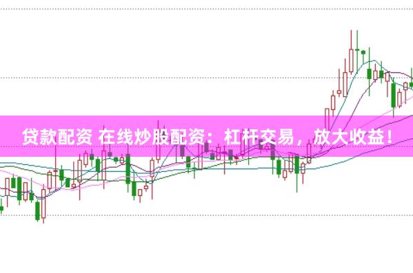贷款配资 在线炒股配资：杠杆交易，放大收益！