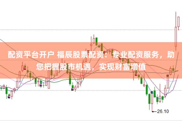 配资平台开户 福辰股票配资：专业配资服务，助您把握股市机遇，实现财富增值
