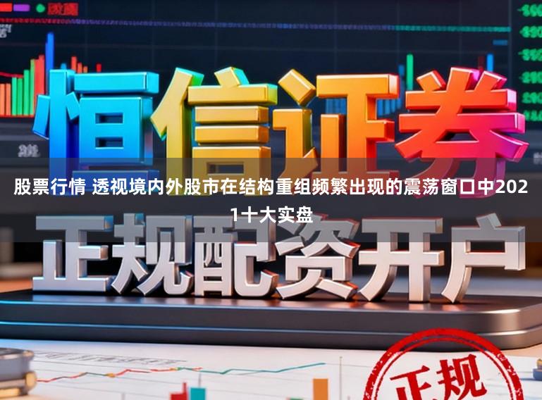 股票行情 透视境内外股市在结构重组频繁出现的震荡窗口中2021十大实盘