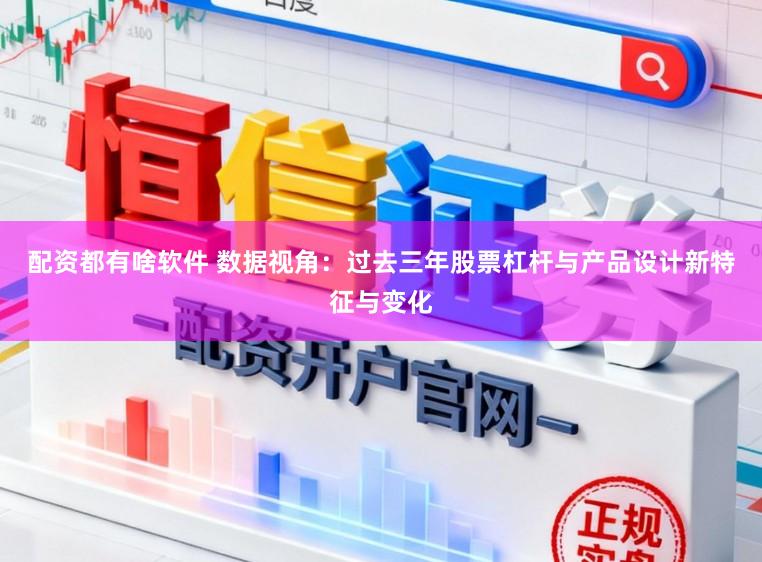 配资都有啥软件 数据视角：过去三年股票杠杆与产品设计新特征与变化