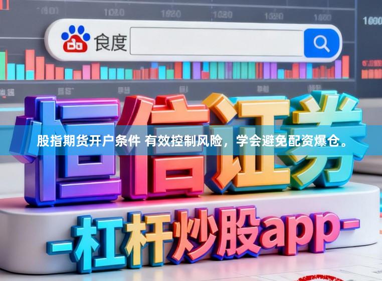 股指期货开户条件 有效控制风险，学会避免配资爆仓。