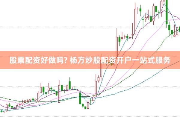 股票配资好做吗? 杨方炒股配资开户一站式服务
