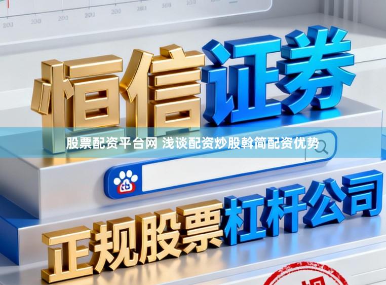 股票配资平台网 浅谈配资炒股斡简配资优势