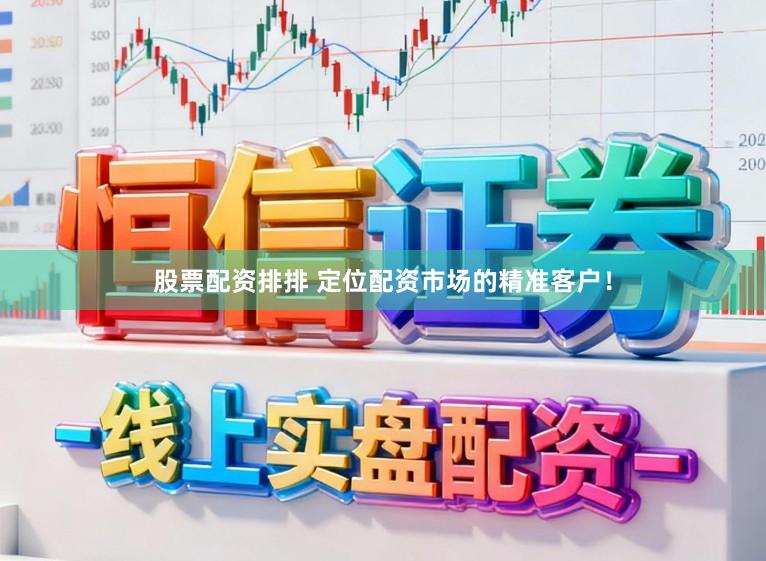 股票配资排排 定位配资市场的精准客户！
