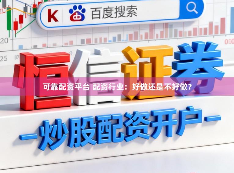 可靠配资平台 配资行业：好做还是不好做？