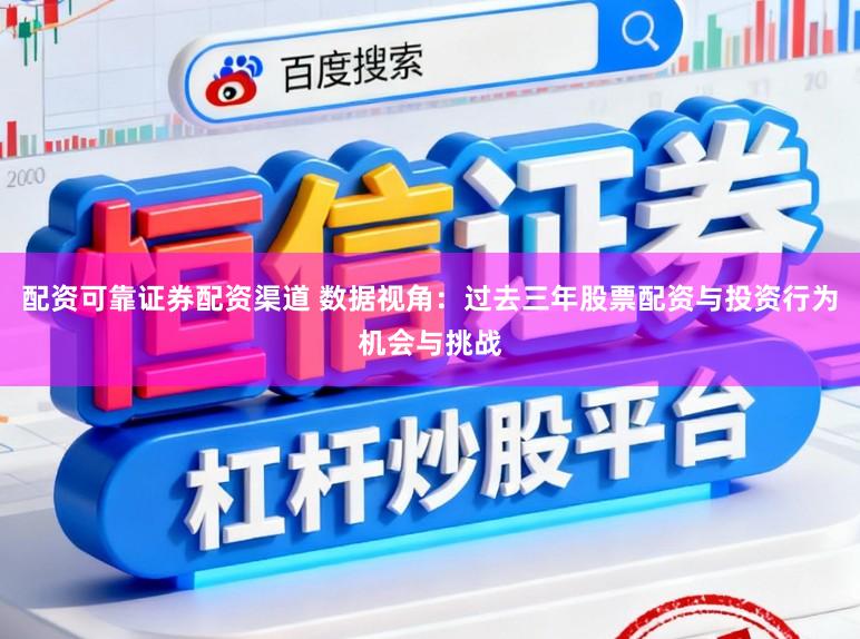 配资可靠证券配资渠道 数据视角：过去三年股票配资与投资行为机会与挑战