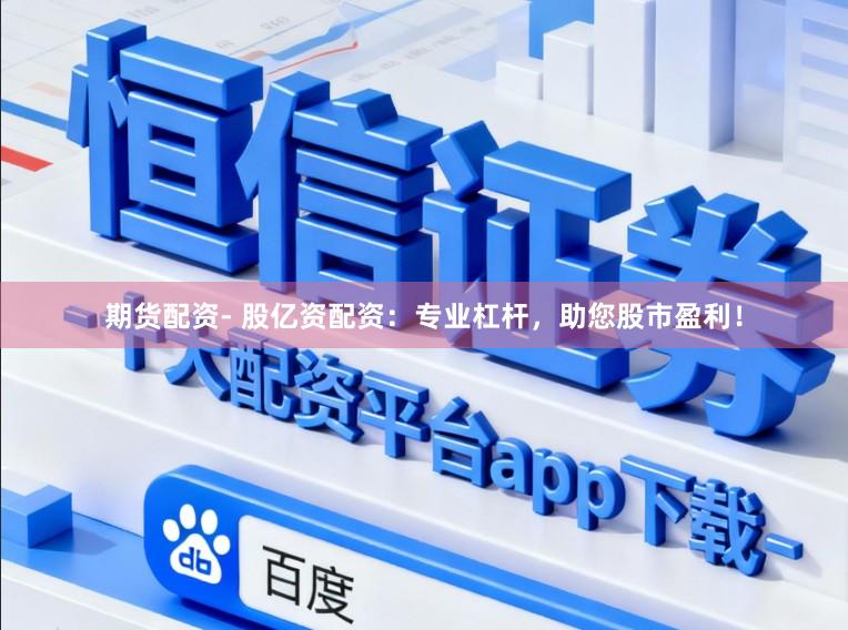 期货配资- 股亿资配资：专业杠杆，助您股市盈利！