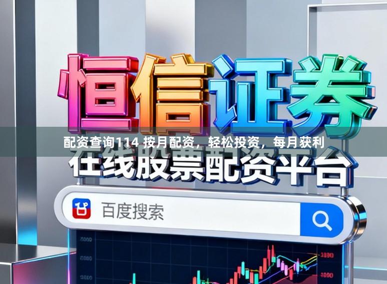 配资查询114 按月配资，轻松投资，每月获利